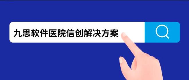 九思软件医院信创解决方案：覆盖七大核心场景