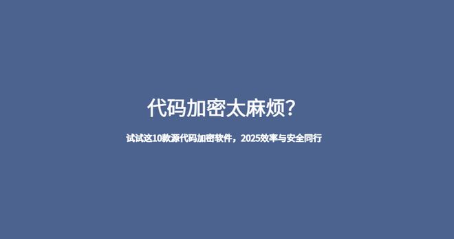 代码加密太麻烦？试试这10款源代码加密软件2025效率与安全同行