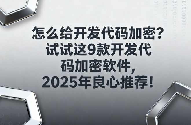 怎么给开发代码加密？试试这9款开发代码加密软件2025年良心推荐!