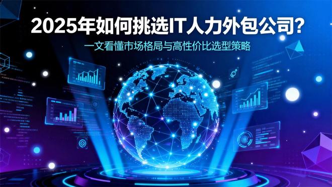 2025年如何挑选IT人力外包公司？一文看懂高性价比选型策略